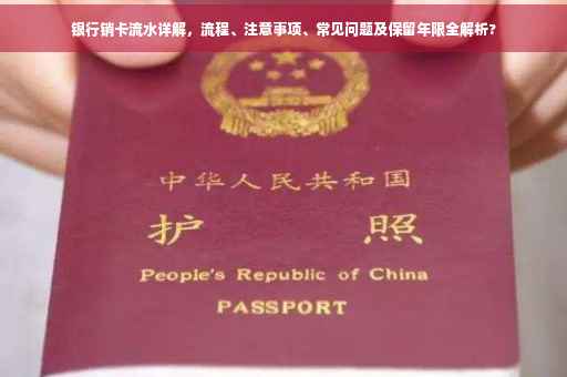 银行销卡流水详解，流程、注意事项、常见问题及保留年限全解析?