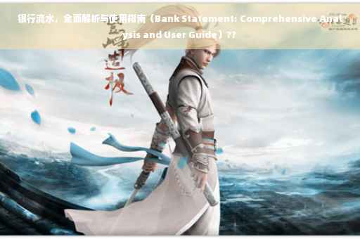 银行流水，全面解析与使用指南（Bank Statement: Comprehensive Analysis and User Guide）??