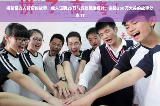 揭秘高收入背后的故事，收入证明25万与贷款额度探讨，突破250万大关的故事分享 ??