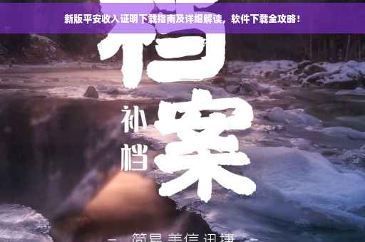 新版平安收入证明下载指南及详细解读，软件下载全攻略！