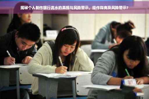 揭秘个人制作银行流水的真相与风险警示，操作指南及风险警示?