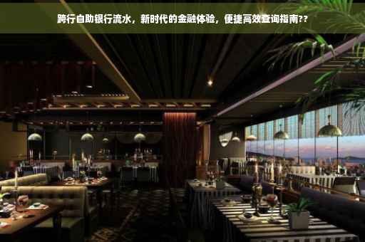 跨行自助银行流水，新时代的金融体验，便捷高效查询指南??
