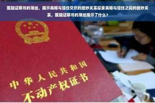 医院证明书的薄纸，揭示真相与信任交织的微妙关系探索真相与信任之间的微妙关系，医院证明书的薄纸揭示了什么？