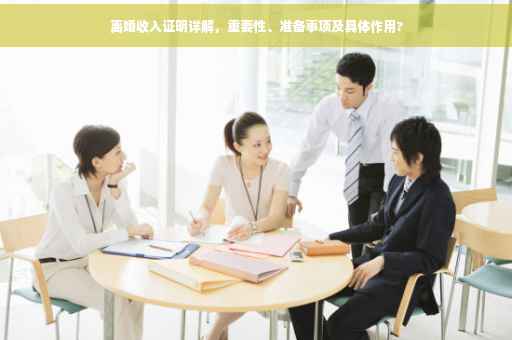 离婚收入证明详解，重要性、准备事项及具体作用?