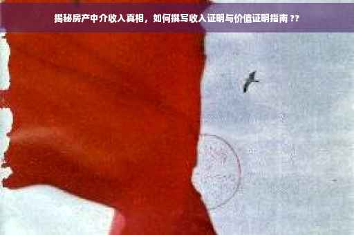 揭秘房产中介收入真相，如何撰写收入证明与价值证明指南 ??