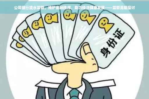 公司银行流水监管，维护金融秩序，助力经济健康发展——监管周期探讨