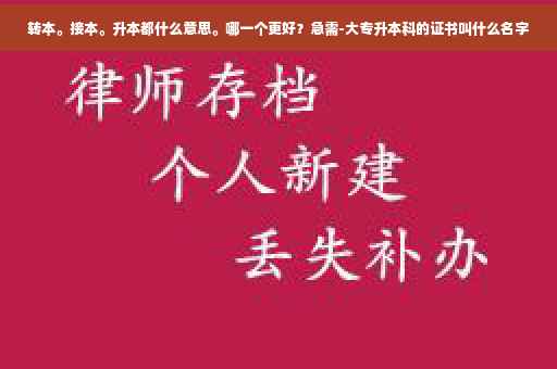 转本。接本。升本都什么意思。哪一个更好？急需-大专升本科的证书叫什么名字