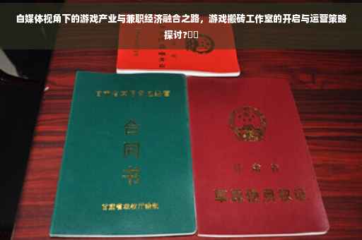 自媒体视角下的游戏产业与兼职经济融合之路，游戏搬砖工作室的开启与运营策略探讨?⚡️