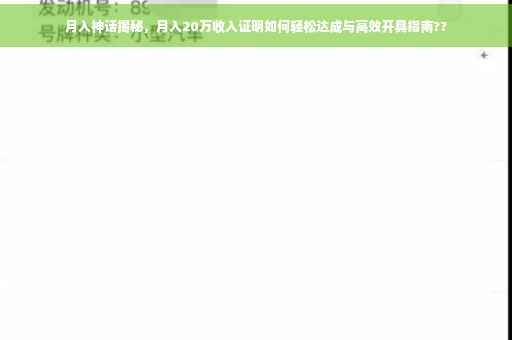 月入神话揭秘，月入20万收入证明如何轻松达成与高效开具指南??