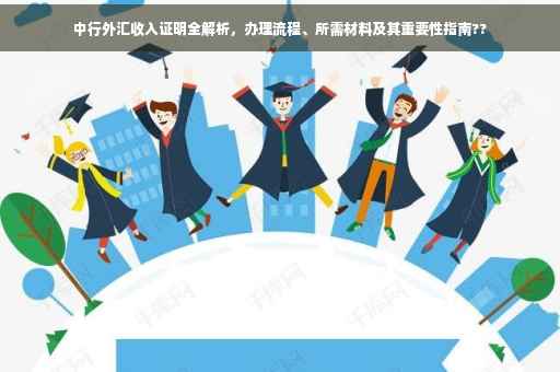 中行外汇收入证明全解析，办理流程、所需材料及其重要性指南??