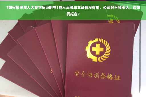 ?如何报考成人大专学历证明书?成人高考毕业证有没有用，公司会不会承认，该如何报名?