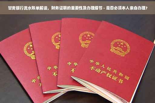 甘肃银行流水账单解读，财务证明的重要性及办理细节 - 是否必须本人亲自办理？