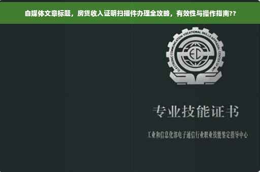 自媒体文章标题，房贷收入证明扫描件办理全攻略，有效性与操作指南??