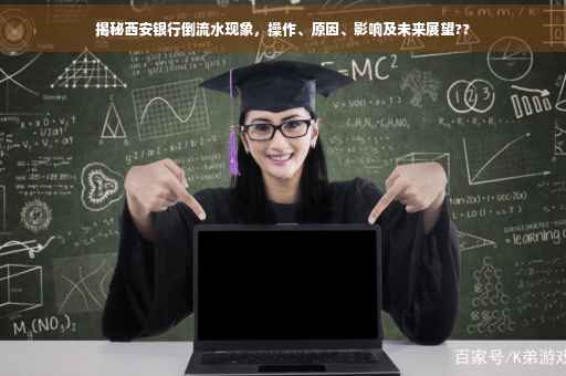 揭秘西安银行倒流水现象，操作、原因、影响及未来展望??