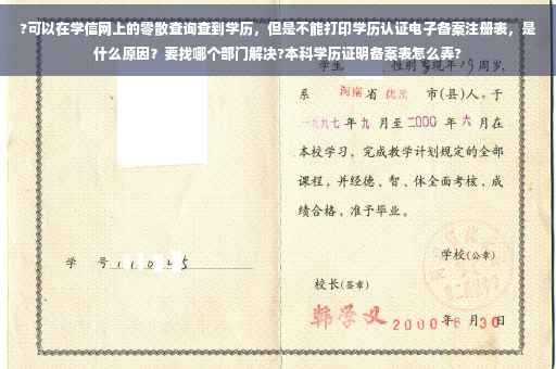 ?可以在学信网上的零散查询查到学历，但是不能打印学历认证电子备案注册表，是什么原因？要找哪个部门解决?本科学历证明备案表怎么弄?