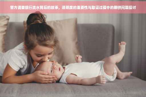 警方调查银行流水背后的故事，透明度的重要性与取证过程中的翻供问题探讨