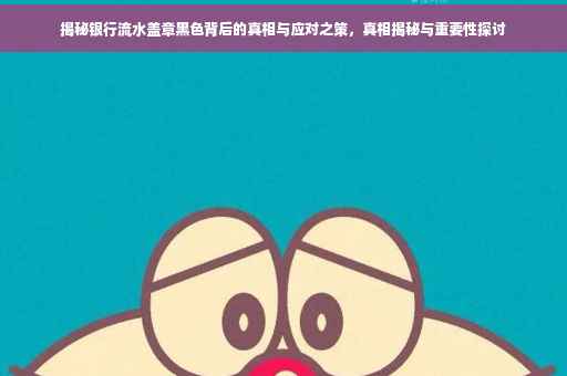 揭秘银行流水盖章黑色背后的真相与应对之策，真相揭秘与重要性探讨