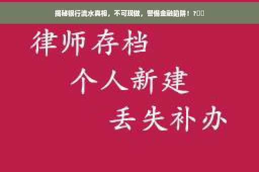 揭秘银行流水真相，不可现做，警惕金融陷阱！?⚠️