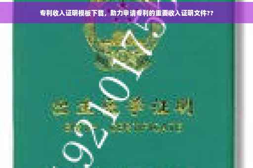 专利收入证明模板下载，助力申请专利的重要收入证明文件??