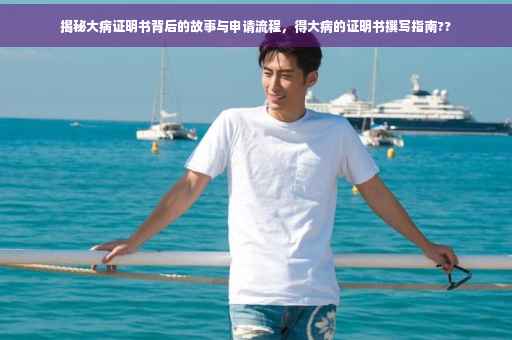 揭秘大病证明书背后的故事与申请流程，得大病的证明书撰写指南??