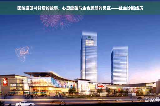医院证明书背后的故事，心灵震荡与生命脆弱的见证——吐血诊断经历