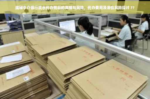 揭秘中介银行流水代办背后的真相与风险，代办费用及潜在风险探讨 ??