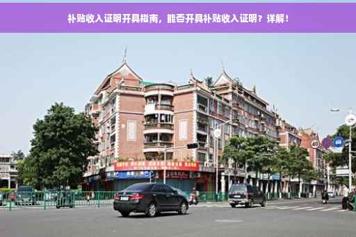 补贴收入证明开具指南，能否开具补贴收入证明？详解！