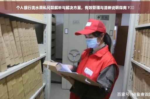 个人银行流水混乱问题解析与解决方案，有效管理与清晰说明指南 ?⚡️