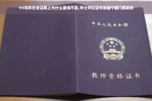 99年的毕业证网上为什么查询不到,学士学位证书是哪个部门颁发的