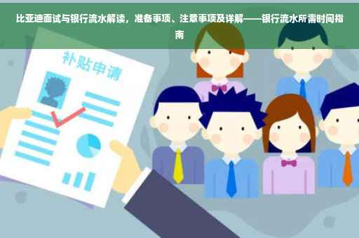 比亚迪面试与银行流水解读，准备事项、注意事项及详解——银行流水所需时间指南