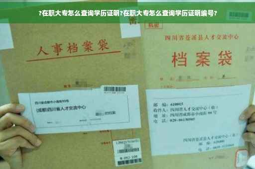 ?在职大专怎么查询学历证明?在职大专怎么查询学历证明编号?