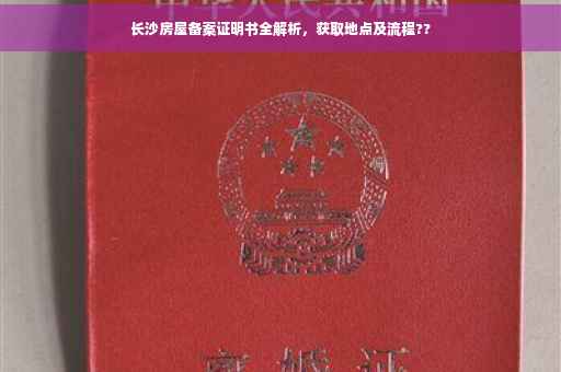 长沙房屋备案证明书全解析，获取地点及流程??