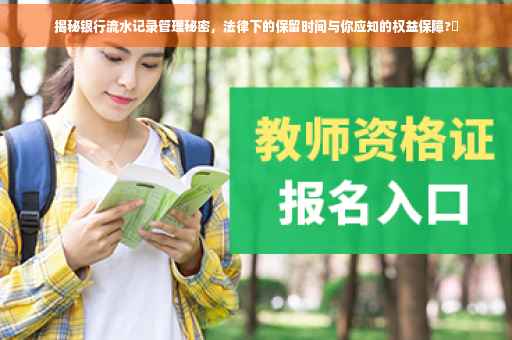 揭秘银行流水记录管理秘密，法律下的保留时间与你应知的权益保障?✨