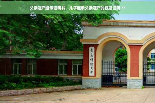 父亲遗产继承证明书，儿子继承父亲遗产的权威证明 ??