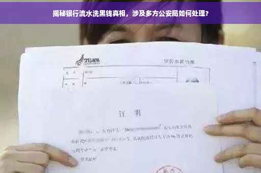 揭秘银行流水洗黑钱真相，涉及多方公安局如何处理？