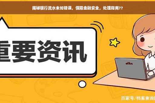 揭秘银行流水未知错误，保障金融安全，处理指南??
