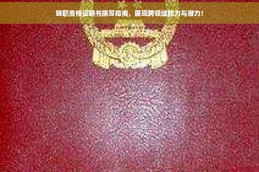 转职资格证明书撰写指南，展现跨领域能力与潜力！