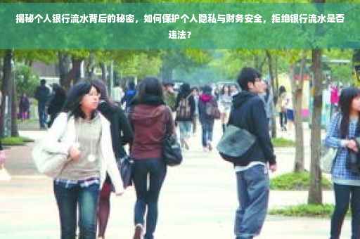 揭秘个人银行流水背后的秘密，如何保护个人隐私与财务安全，拒绝银行流水是否违法？