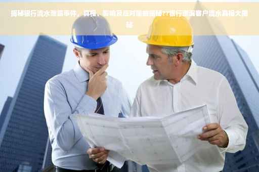 揭秘银行流水泄露事件，真相、影响及应对策略揭秘??银行泄漏客户流水真相大揭秘
