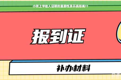 小孩上学收入证明的重要性及开具指南??