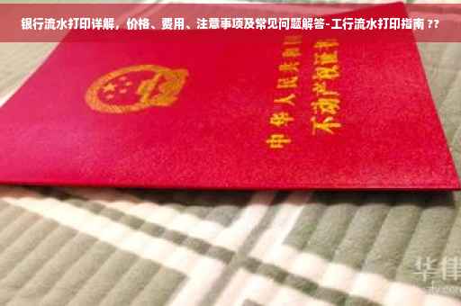 银行流水打印详解，价格、费用、注意事项及常见问题解答-工行流水打印指南 ??