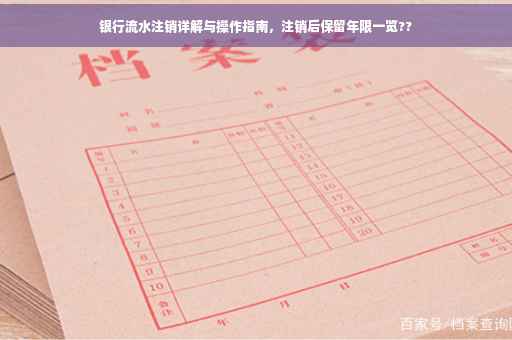 银行流水注销详解与操作指南，注销后保留年限一览??