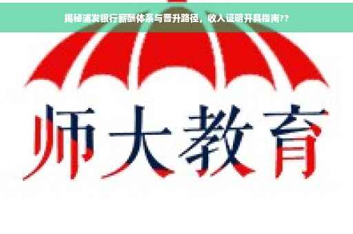 揭秘浦发银行薪酬体系与晋升路径，收入证明开具指南??