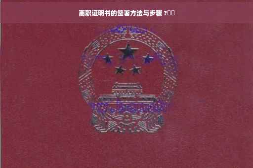离职证明书的签署方法与步骤 ?⚡️
