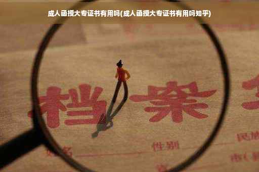 成人函授大专证书有用吗(成人函授大专证书有用吗知乎)