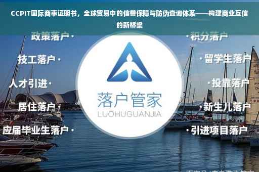 CCPIT国际商事证明书，全球贸易中的信誉保障与防伪查询体系——构建商业互信的新桥梁