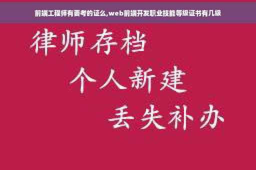 前端工程师有要考的证么,web前端开发职业技能等级证书有几级