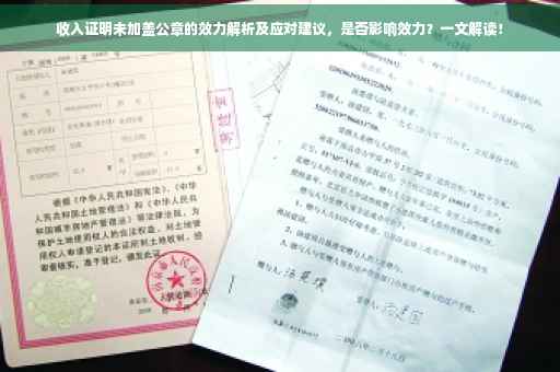 收入证明未加盖公章的效力解析及应对建议，是否影响效力？一文解读！