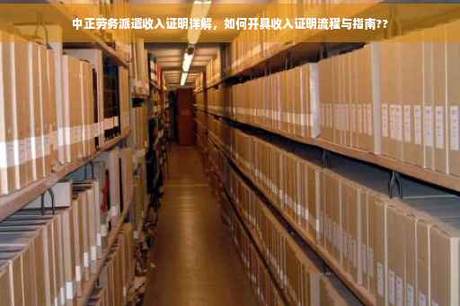 中正劳务派遣收入证明详解，如何开具收入证明流程与指南??