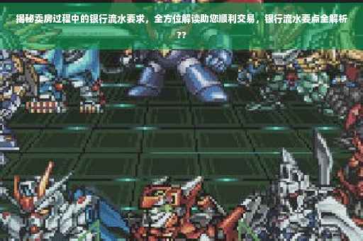 揭秘卖房过程中的银行流水要求，全方位解读助您顺利交易，银行流水要点全解析??